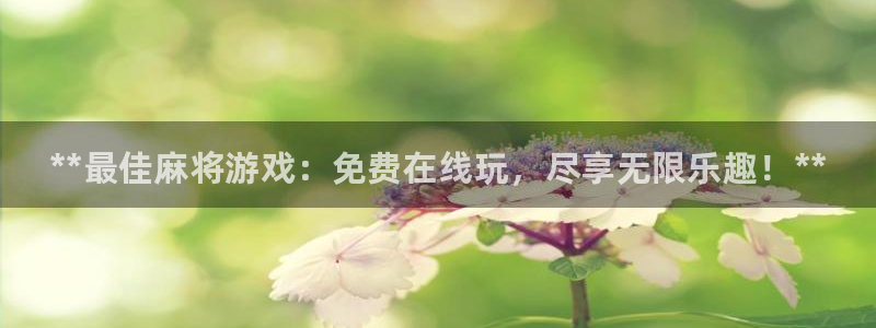 新宝gg注册网址：**最佳麻将游戏：免费在线玩，尽享无限乐趣！**