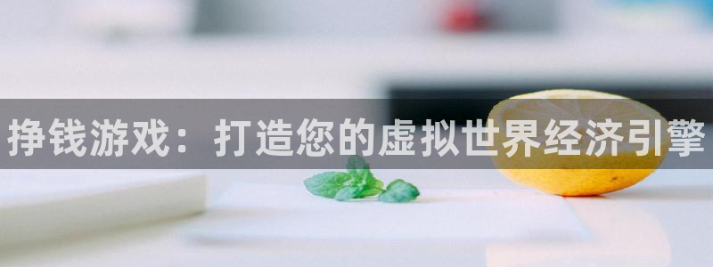 新宝gg奇迹登录：挣钱游戏：打造您的虚拟世界经济引擎
